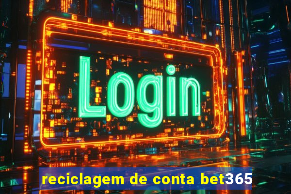 reciclagem de conta bet365